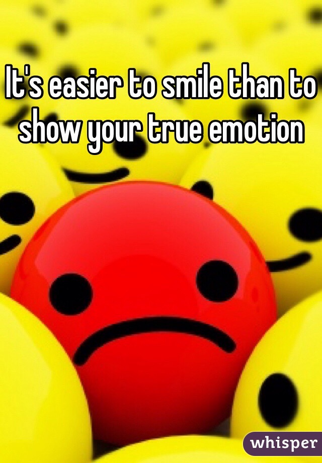 It's easier to smile than to show your true emotion 