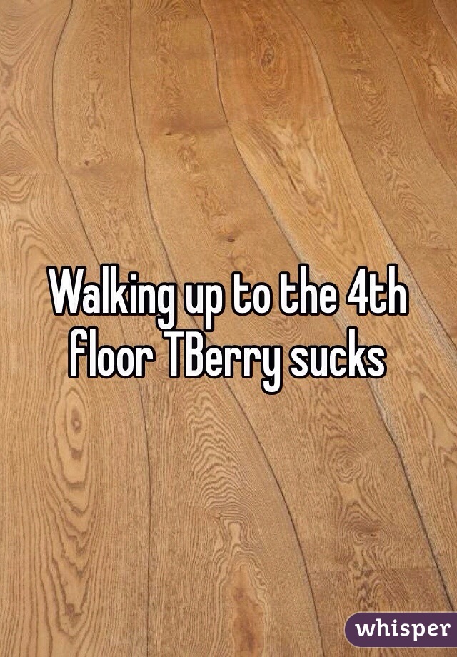 Walking up to the 4th floor TBerry sucks