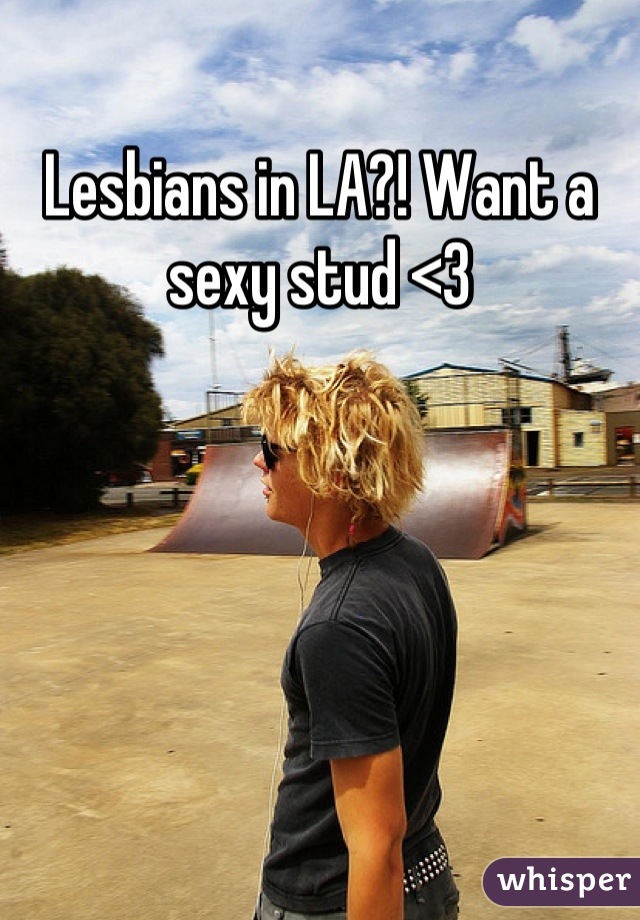 Lesbians in LA?! Want a sexy stud <3