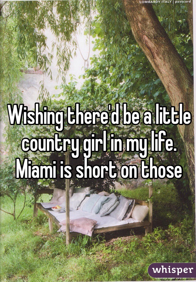 Wishing there'd be a little country girl in my life. Miami is short on those