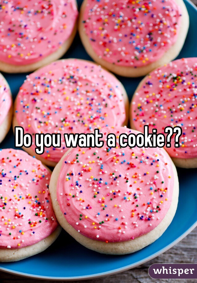 Do you want a cookie??
