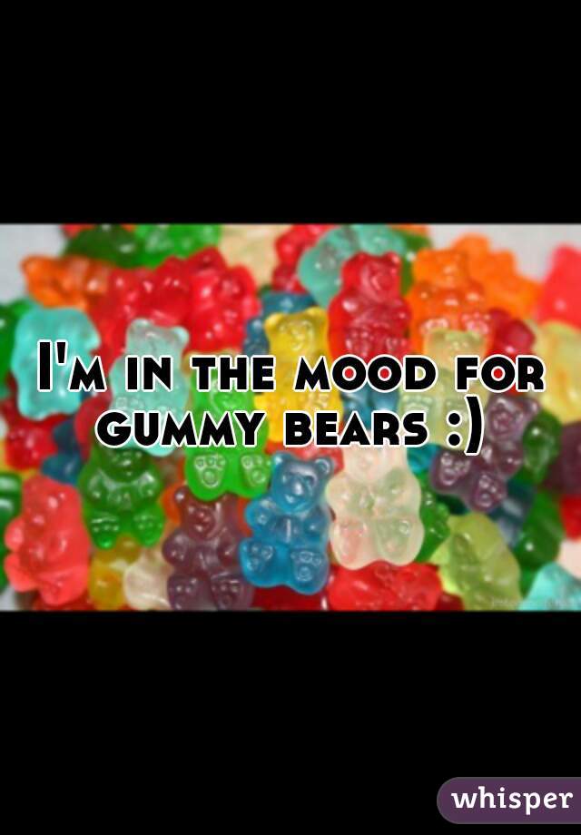 I'm in the mood for gummy bears :) 