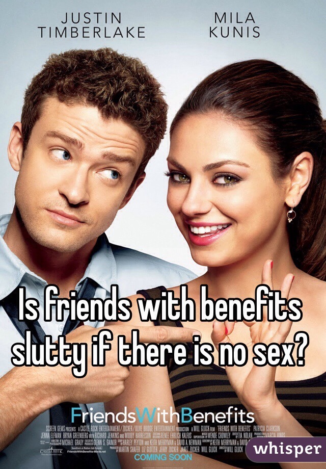 Is friends with benefits slutty if there is no sex? 