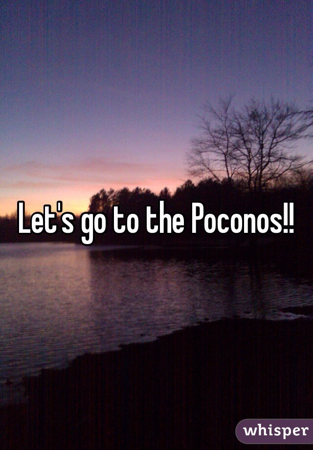 Let's go to the Poconos!!