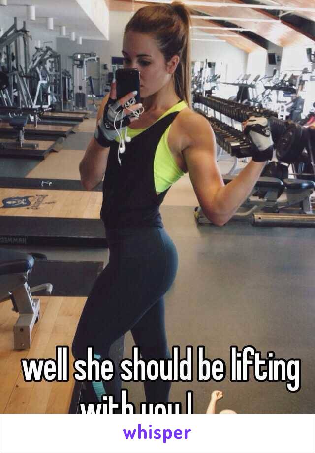 well she should be lifting with you ! 💪