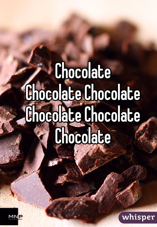 Chocolate 
Chocolate Chocolate
Chocolate Chocolate Chocolate