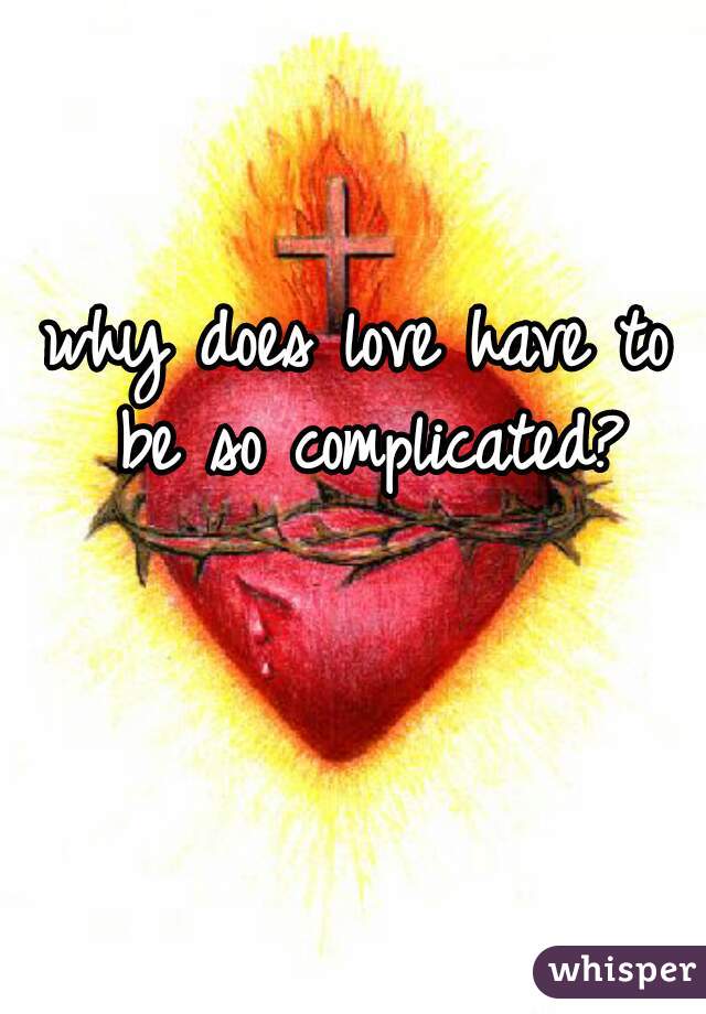 why does love have to be so complicated?