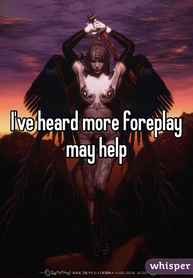 I've heard more foreplay may help 