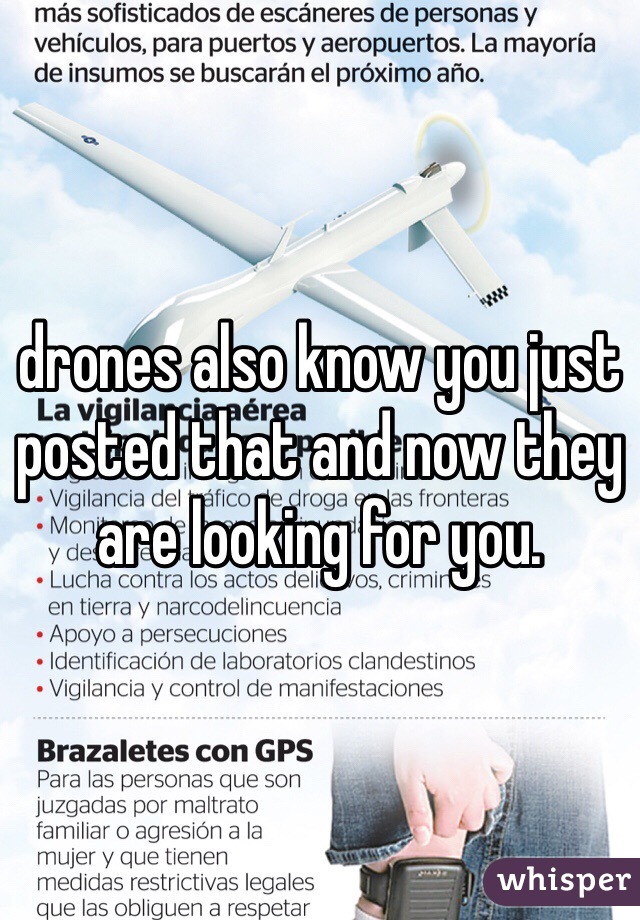 drones also know you just posted that and now they are looking for you.