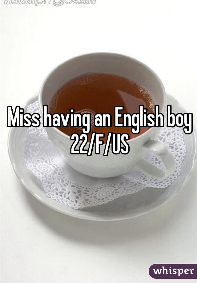 Miss having an English boy 
22/F/US