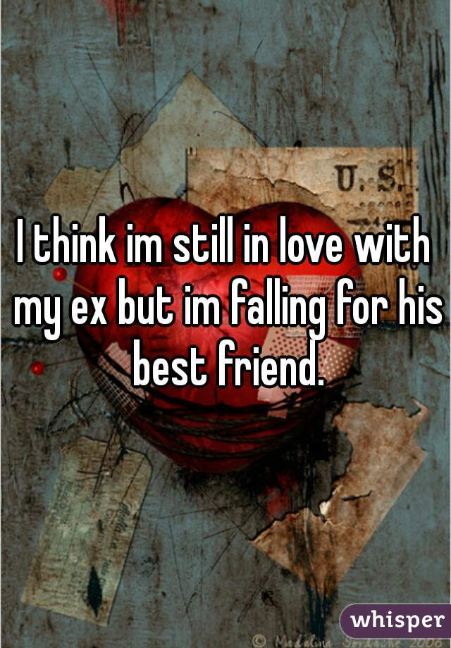 I think im still in love with my ex but im falling for his best friend.