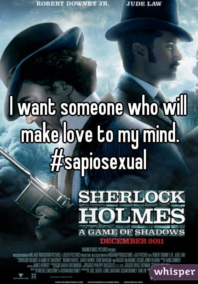 I want someone who will make love to my mind. #sapiosexual 