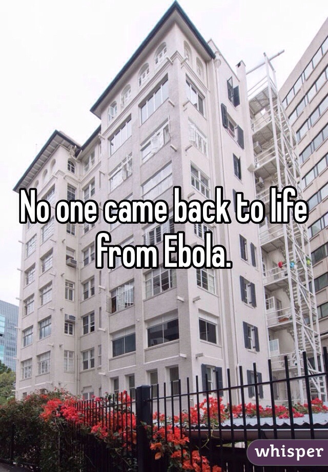 No one came back to life from Ebola. 