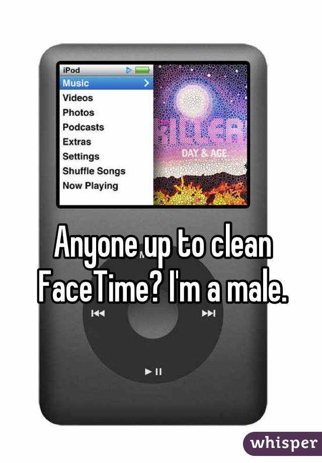 Anyone up to clean FaceTime? I'm a male.