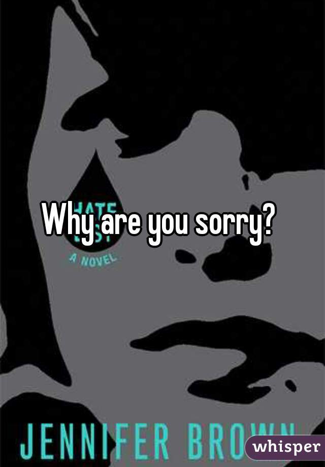 Why are you sorry? 