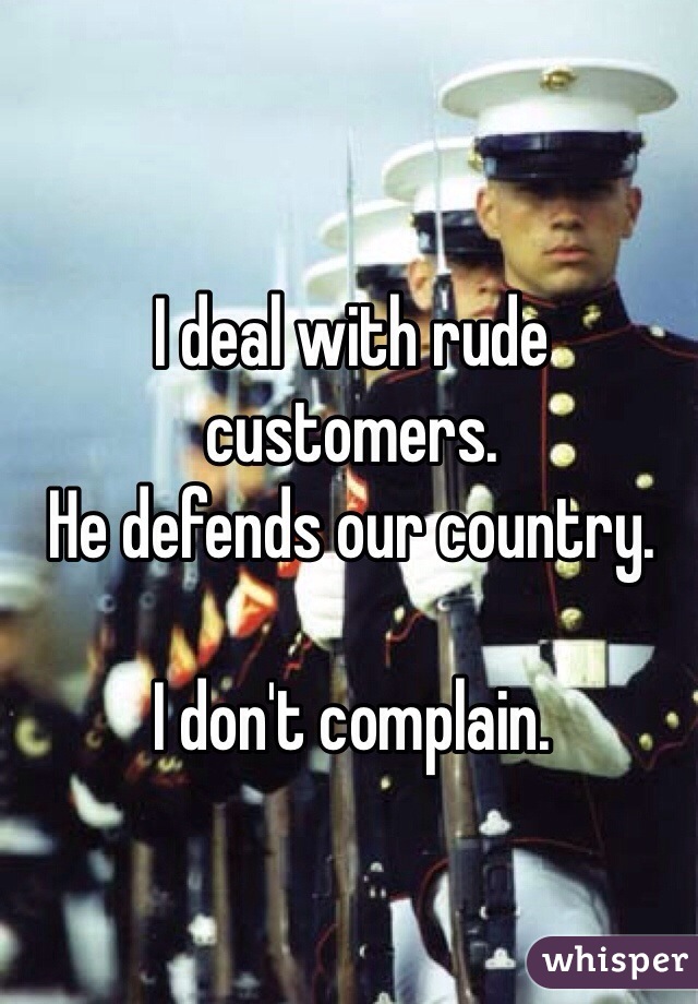   
I deal with rude customers. 
He defends our country. 

I don't complain.