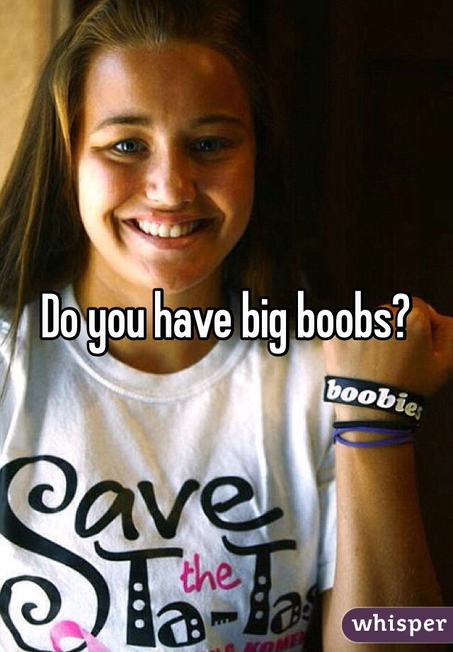 Do you have big boobs?