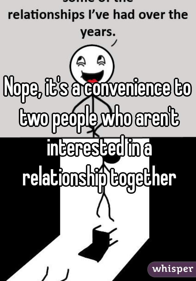 Nope, it's a convenience to two people who aren't interested in a relationship together
