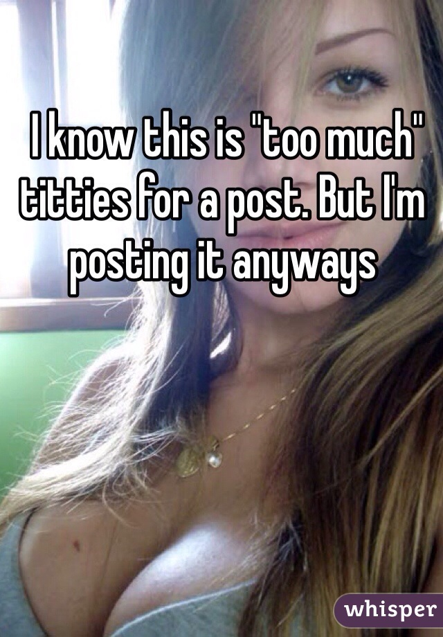  I know this is "too much" titties for a post. But I'm posting it anyways 
