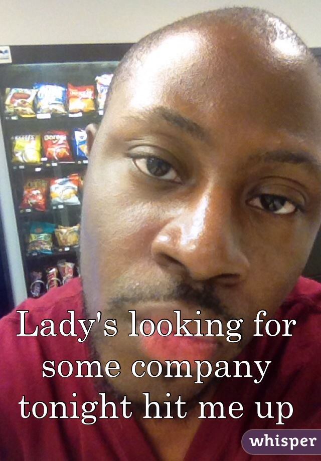 Lady's looking for some company tonight hit me up