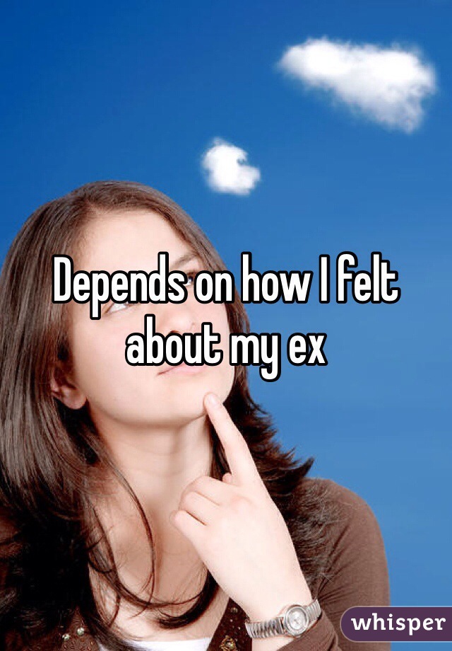 Depends on how I felt about my ex