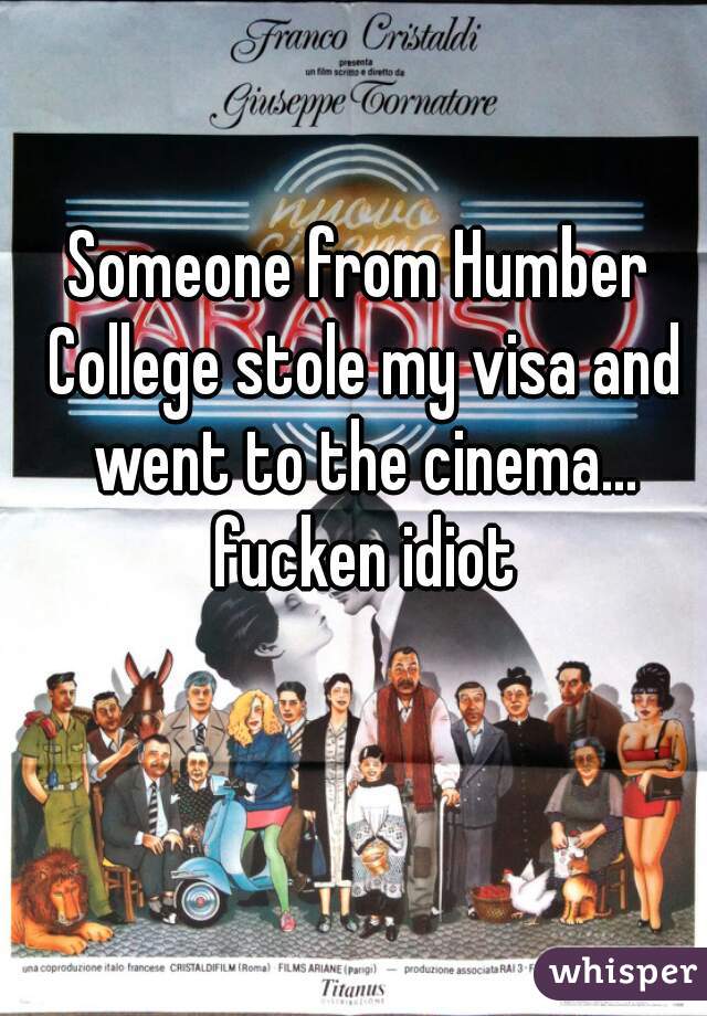 Someone from Humber College stole my visa and went to the cinema... fucken idiot