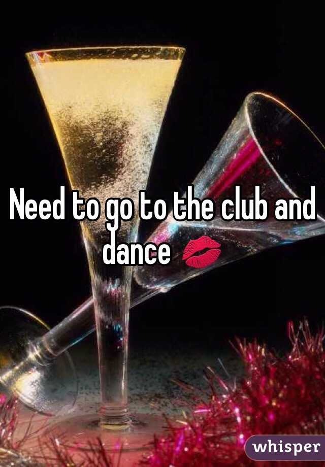 Need to go to the club and dance 💋