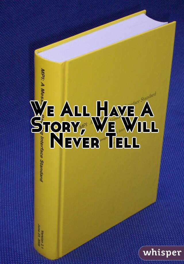 We All Have A Story, We Will Never Tell
