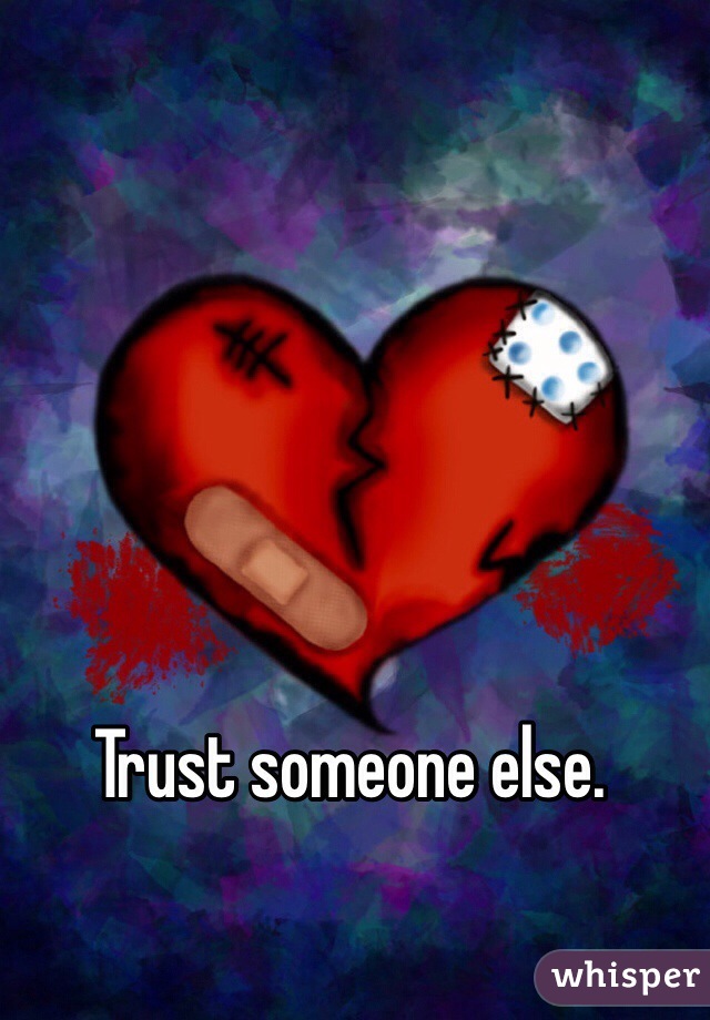 Trust someone else.