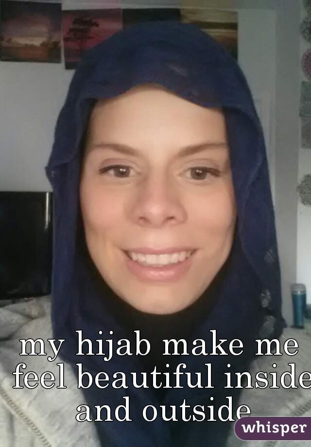my hijab make me feel beautiful inside and outside