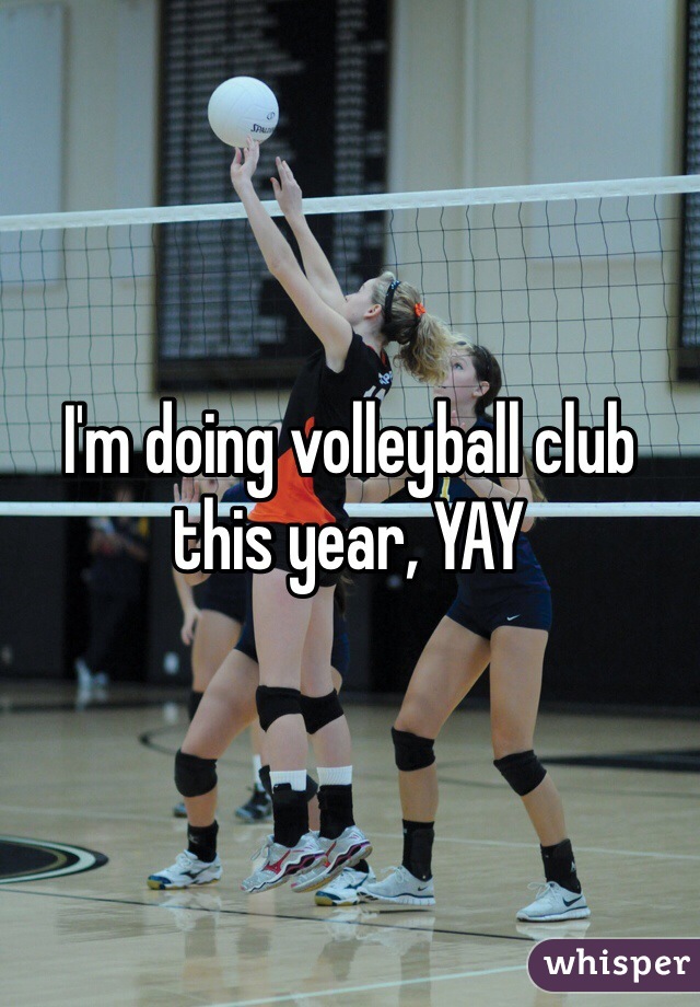 I'm doing volleyball club this year, YAY