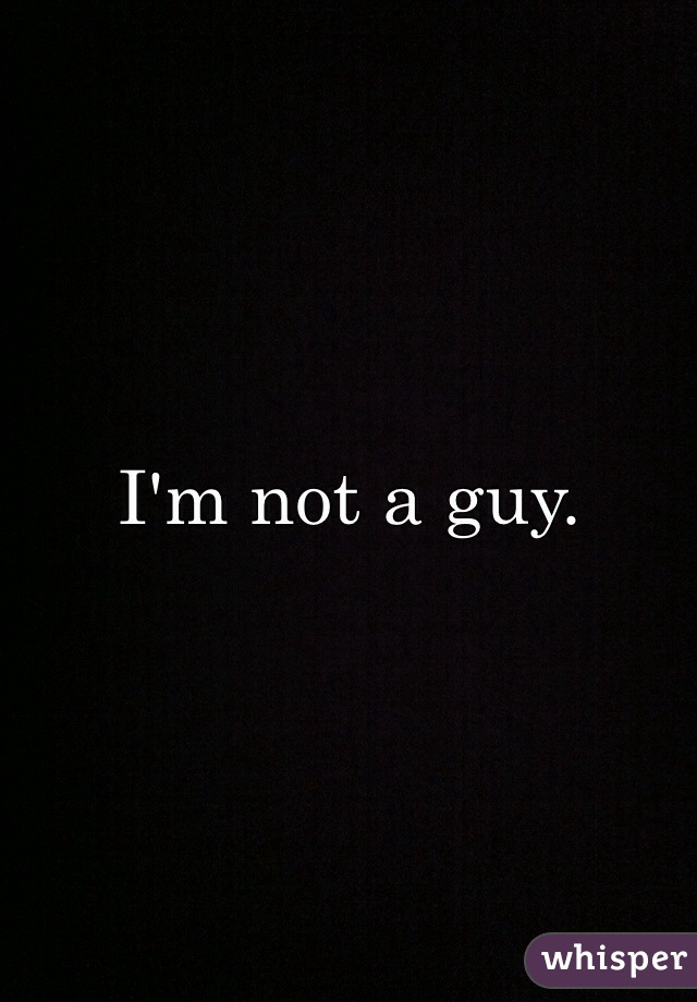 I'm not a guy. 