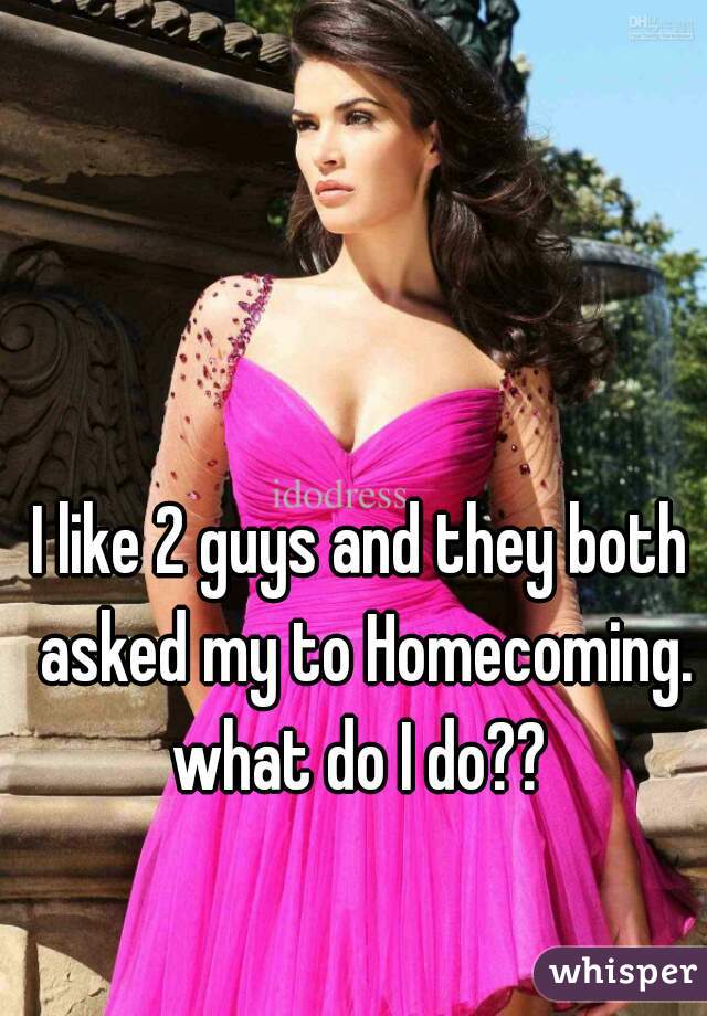I like 2 guys and they both asked my to Homecoming. what do I do?? 