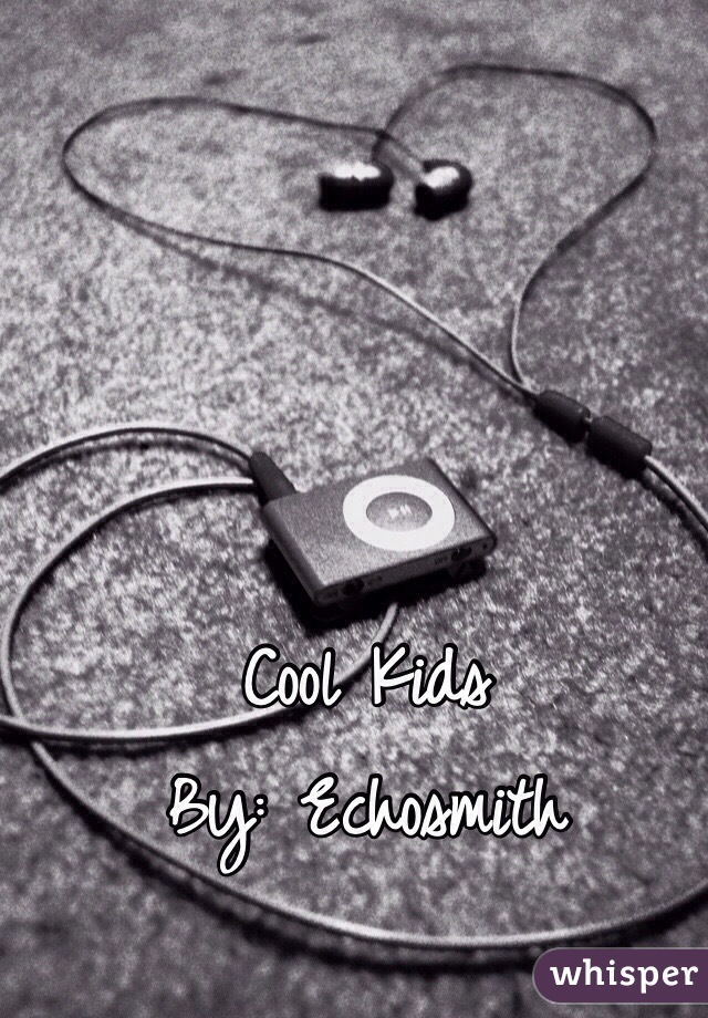 Cool Kids 
By: Echosmith