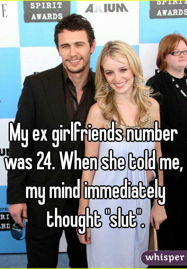 My ex girlfriends number was 24. When she told me,  my mind immediately thought "slut".