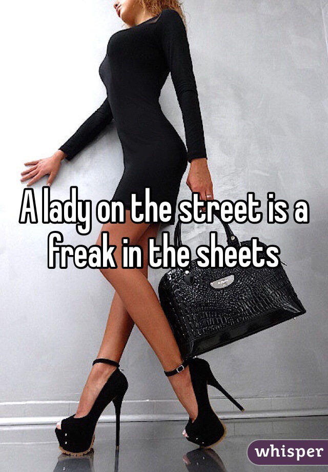 A lady on the street is a freak in the sheets