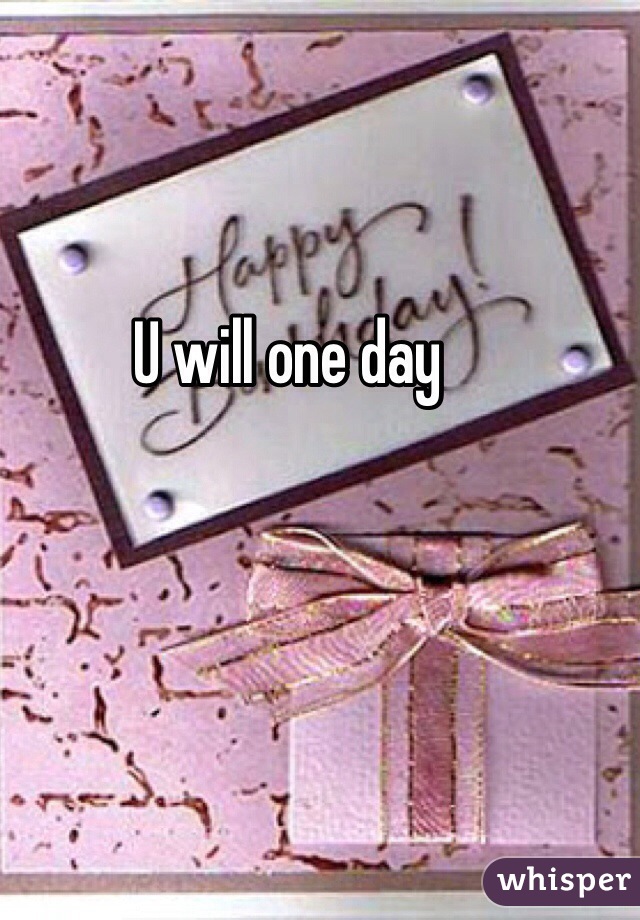 U will one day 