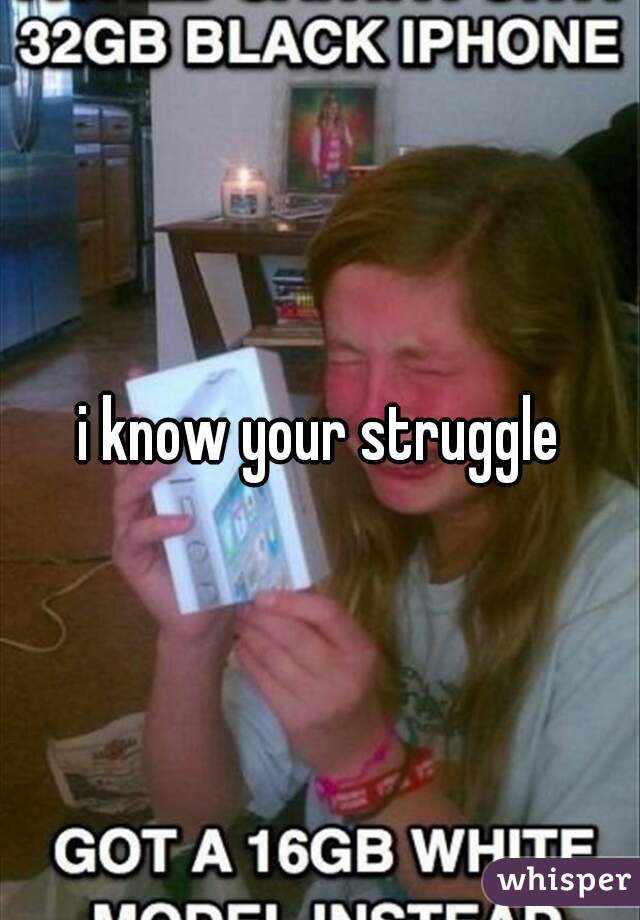 i know your struggle
