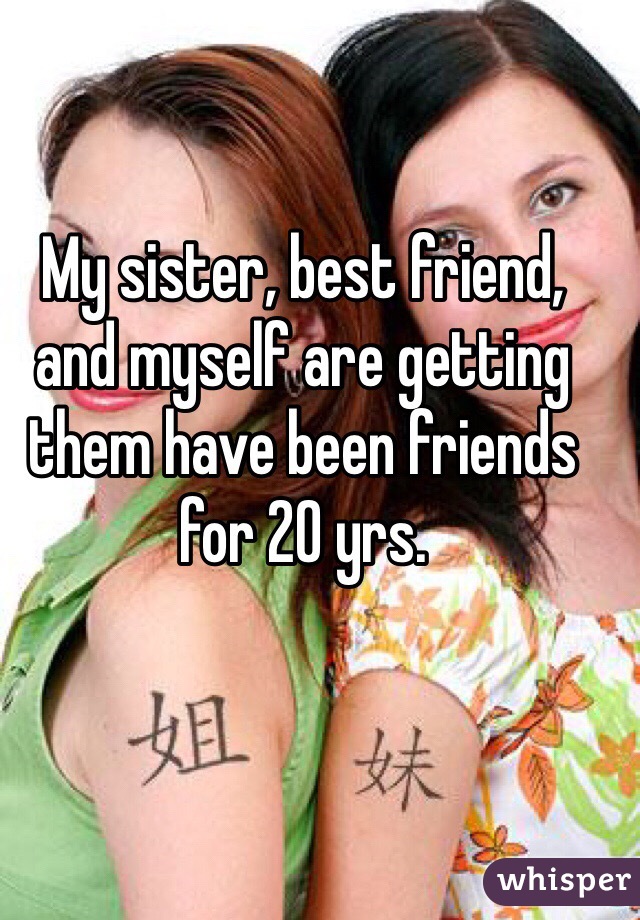 My sister, best friend,  and myself are getting them have been friends for 20 yrs. 