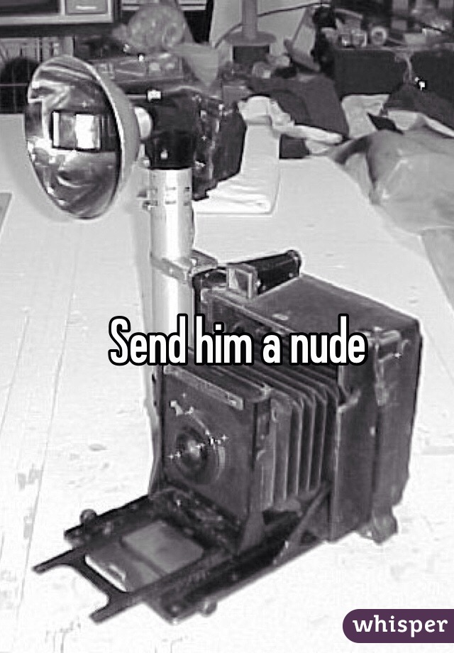 Send him a nude 