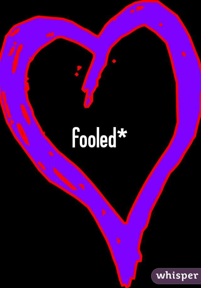 fooled*