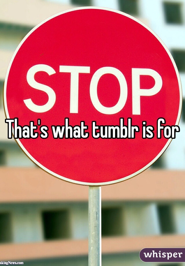 That's what tumblr is for