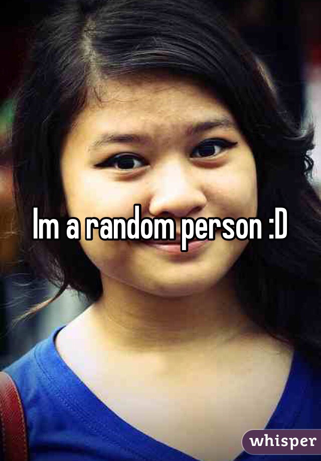 Im a random person :D