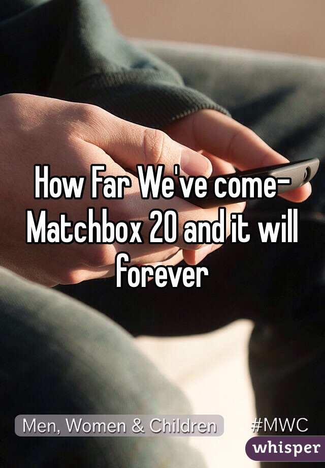 How Far We've come-Matchbox 20 and it will forever 