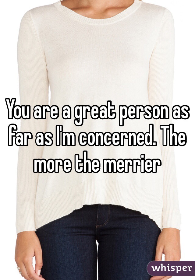 You are a great person as far as I'm concerned. The more the merrier