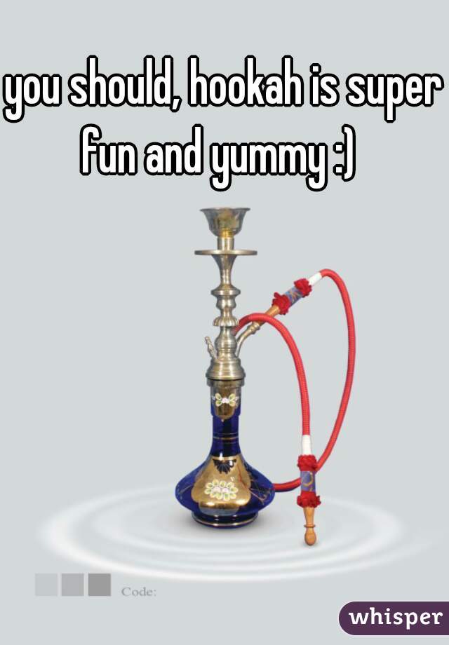 you should, hookah is super fun and yummy :)  