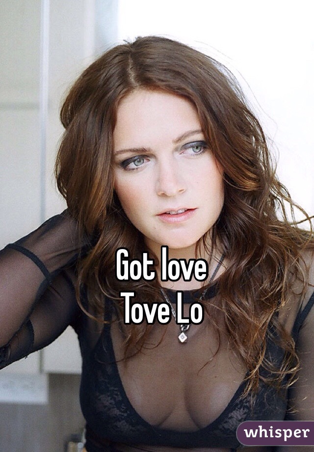 Got love
Tove Lo