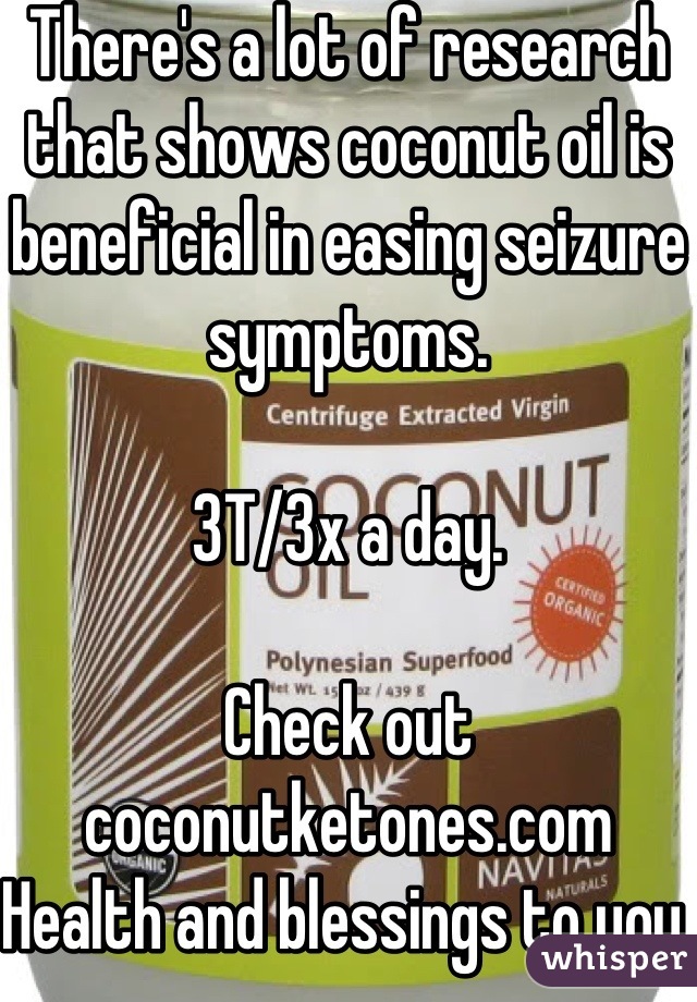 There's a lot of research that shows coconut oil is beneficial in easing seizure symptoms. 

3T/3x a day. 

Check out coconutketones.com
Health and blessings to you. 