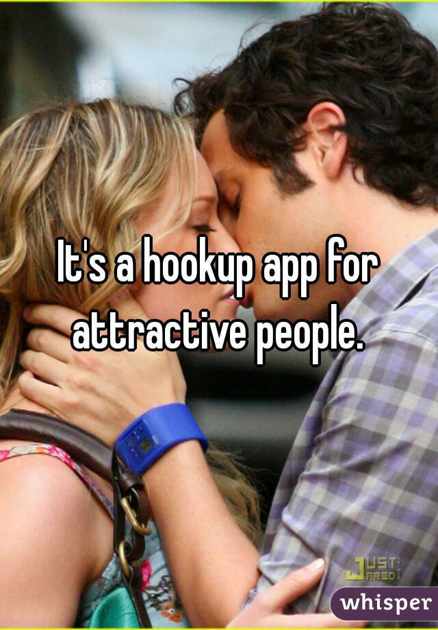 It's a hookup app for attractive people. 