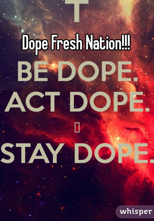 Dope Fresh Nation!!!